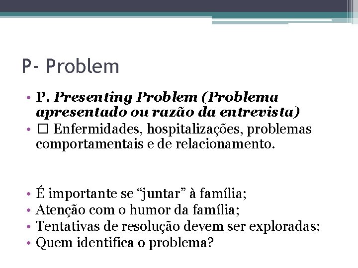 P- Problem • P. Presenting Problem (Problema apresentado ou razão da entrevista) • �