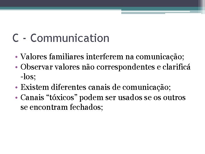 C - Communication • Valores familiares interferem na comunicação; • Observar valores não correspondentes