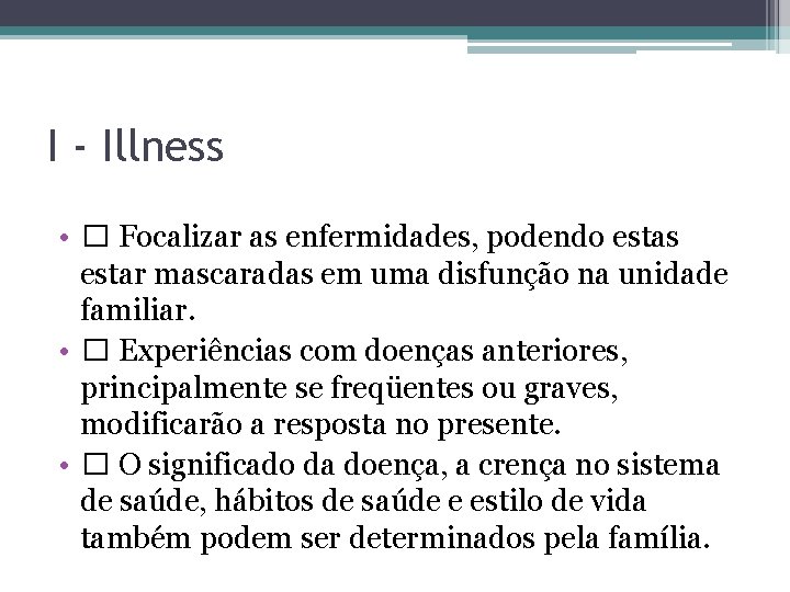 I - Illness • � Focalizar as enfermidades, podendo estas estar mascaradas em uma