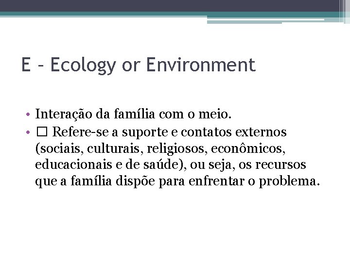 E – Ecology or Environment • Interação da família com o meio. • �