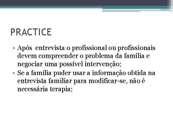 PRACTICE • Após entrevista o profissional ou profissionais devem compreender o problema da família