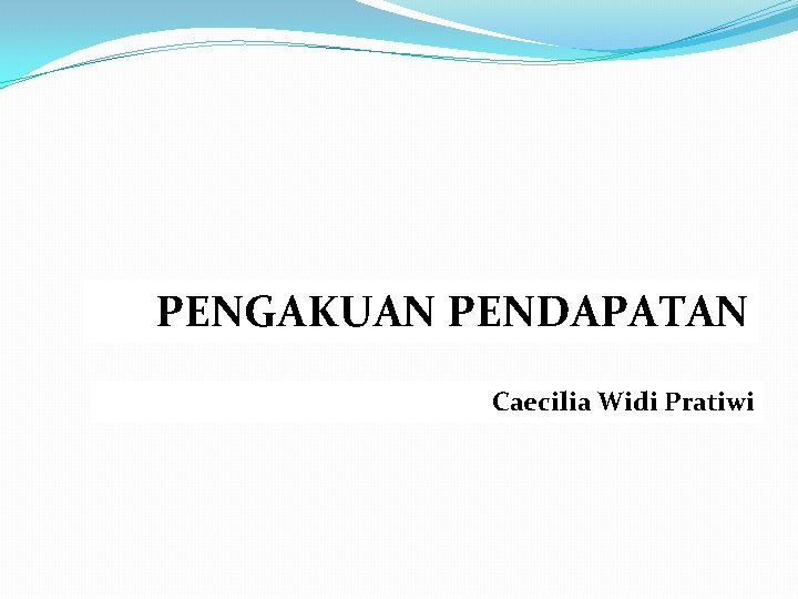 PENGAKUAN PENDAPATAN Caecilia Widi Pratiwi 