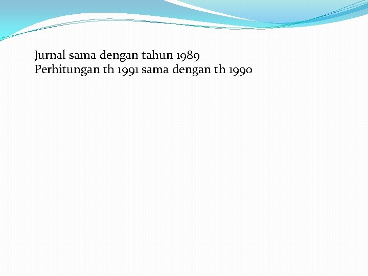 Jurnal sama dengan tahun 1989 Perhitungan th 1991 sama dengan th 1990 