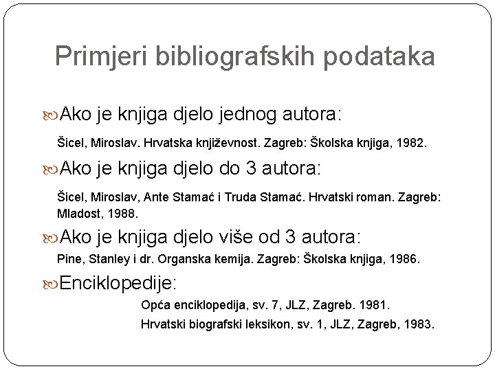 Primjeri bibliografskih podataka Ako je knjiga djelo jednog autora: Šicel, Miroslav. Hrvatska književnost. Zagreb: