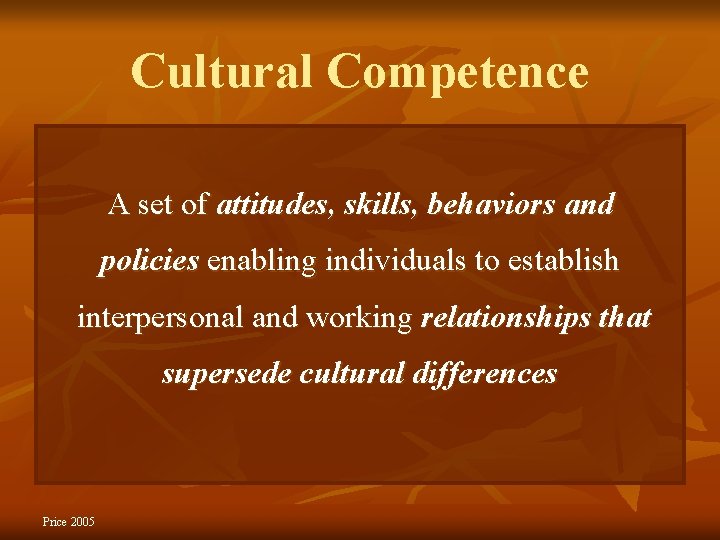 Cultural Competence A set of attitudes, skills, behaviors and policies enabling individuals to establish