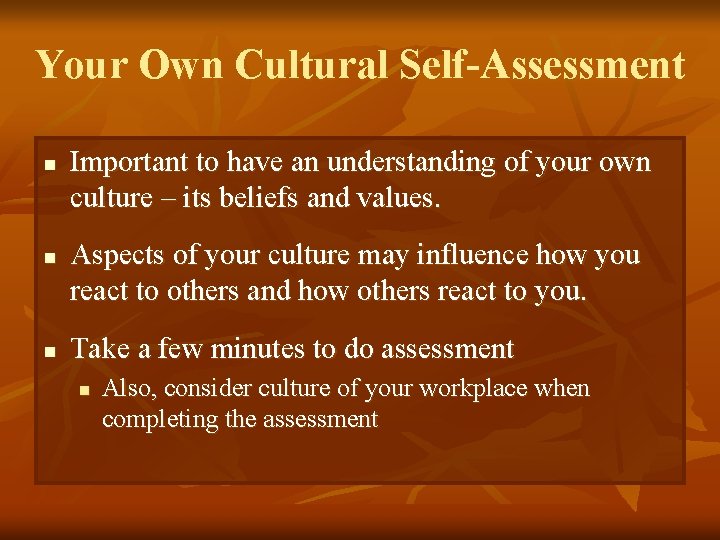 Your Own Cultural Self-Assessment n n n Important to have an understanding of your