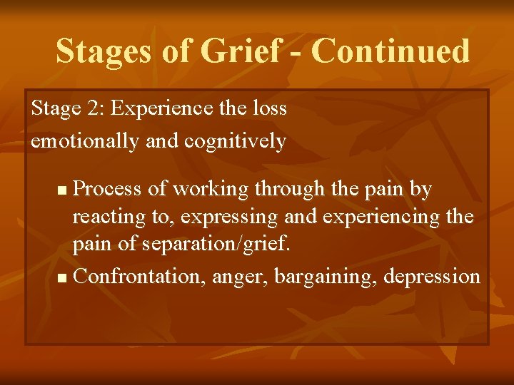 Stages of Grief - Continued Stage 2: Experience the loss emotionally and cognitively Process