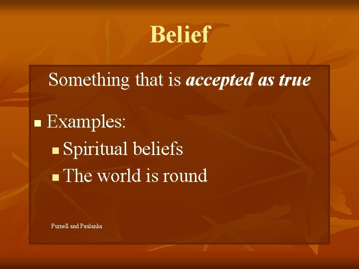 Belief Something that is accepted as true n Examples: n Spiritual beliefs n The