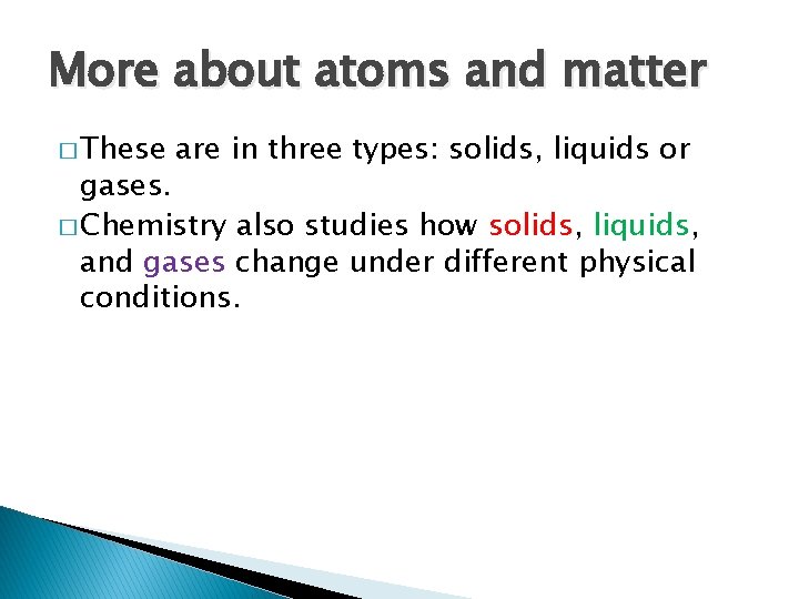 More about atoms and matter � These are in three types: solids, liquids or