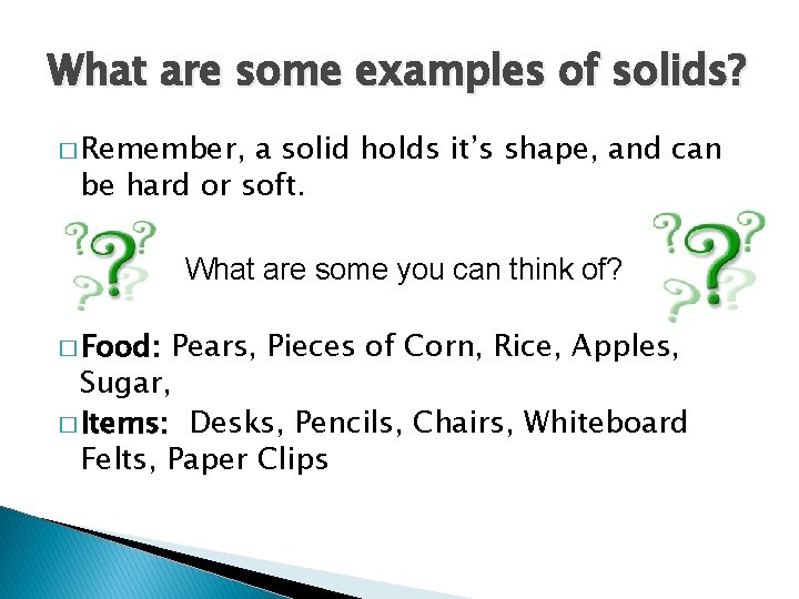 What are some examples of solids? � Remember, a solid holds it’s shape, and