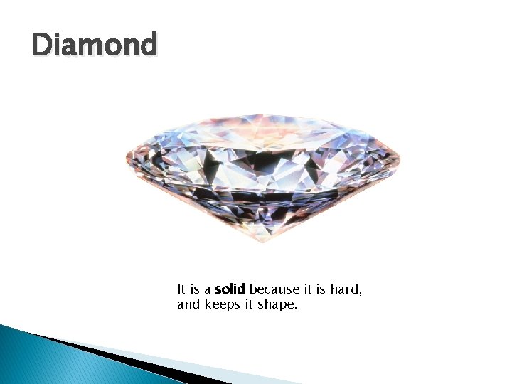 Diamond It is a solid because it is hard, and keeps it shape. 