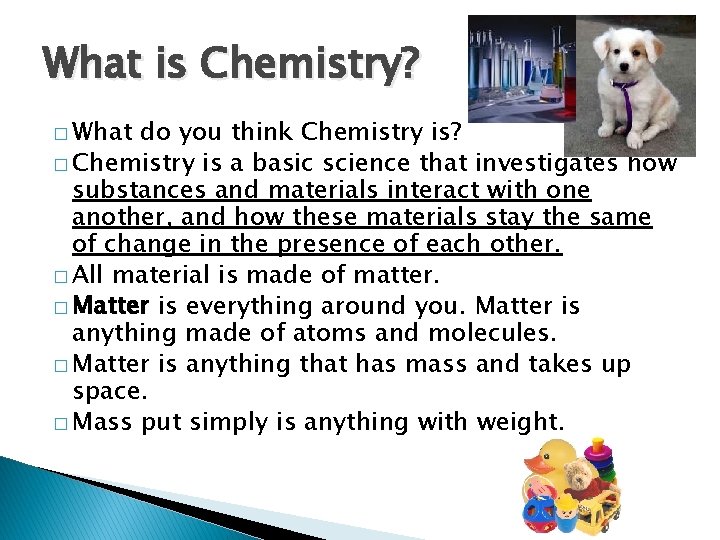 What is Chemistry? � What do you think Chemistry is? � Chemistry is a
