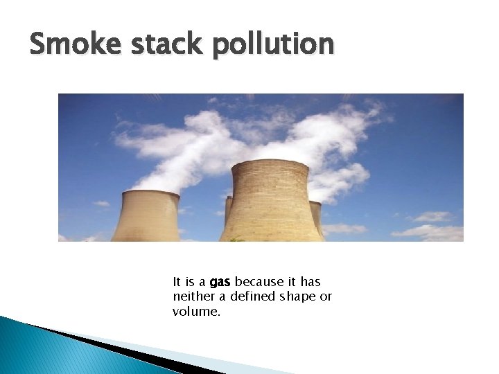Smoke stack pollution It is a gas because it has neither a defined shape