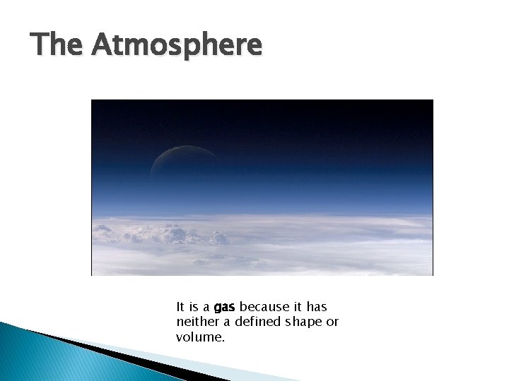 The Atmosphere It is a gas because it has neither a defined shape or