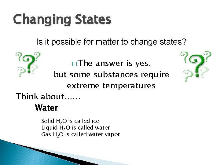 Changing States Is it possible for matter to change states? � The answer is