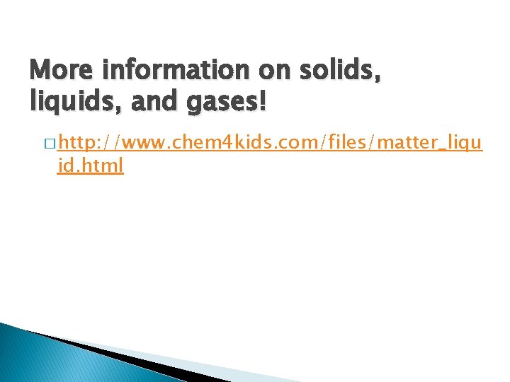More information on solids, liquids, and gases! � http: //www. chem 4 kids. com/files/matter_liqu