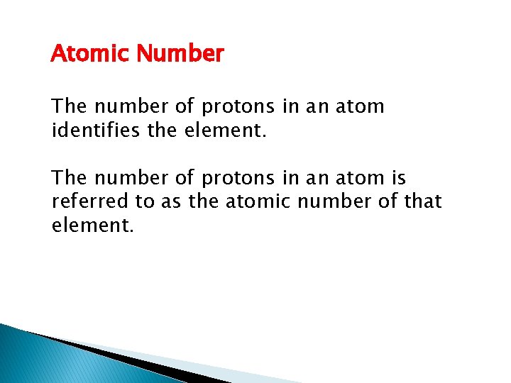 Atomic Number The number of protons in an atom identifies the element. The number