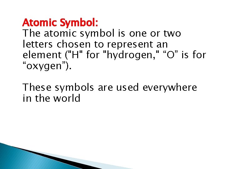 Atomic Symbol: The atomic symbol is one or two letters chosen to represent an