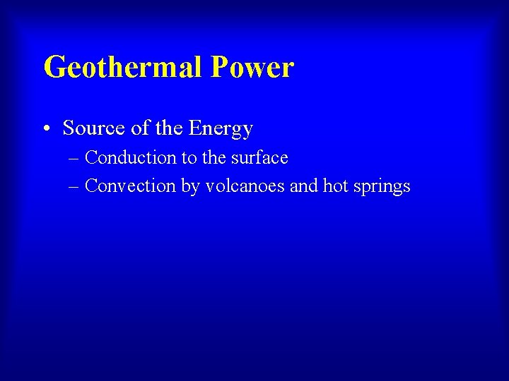 Geothermal Power • Source of the Energy – Conduction to the surface – Convection