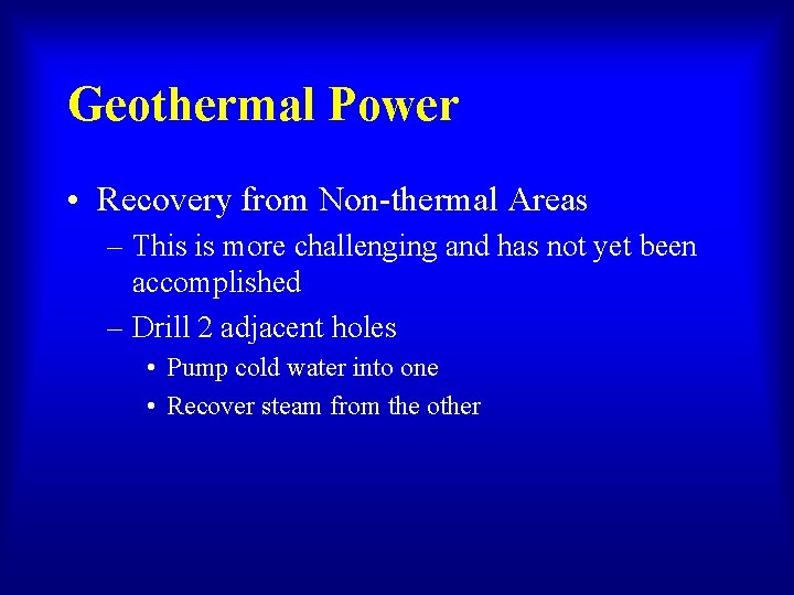 Geothermal Power • Recovery from Non-thermal Areas – This is more challenging and has