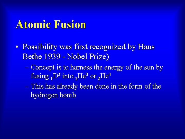 Atomic Fusion • Possibility was first recognized by Hans Bethe 1939 - Nobel Prize)