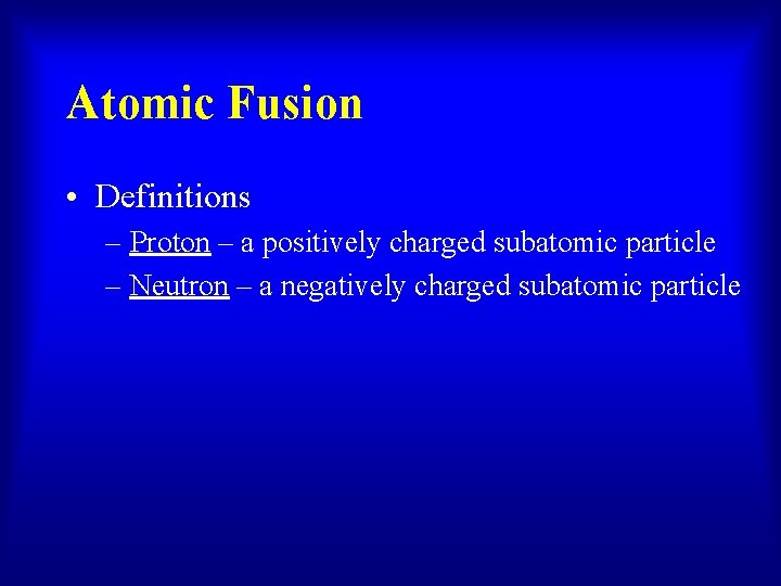Atomic Fusion • Definitions – Proton – a positively charged subatomic particle – Neutron