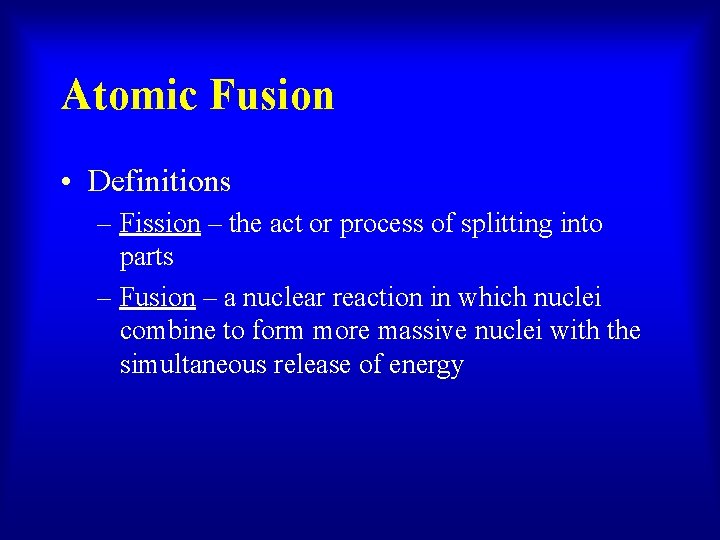 Atomic Fusion • Definitions – Fission – the act or process of splitting into
