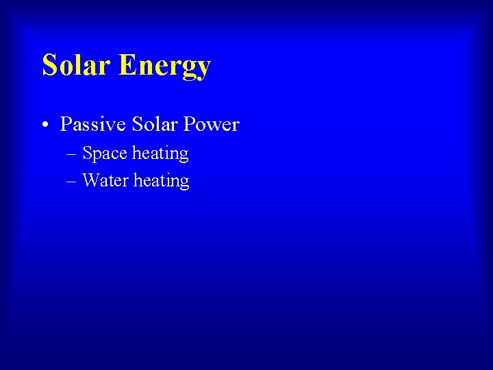 Solar Energy • Passive Solar Power – Space heating – Water heating 