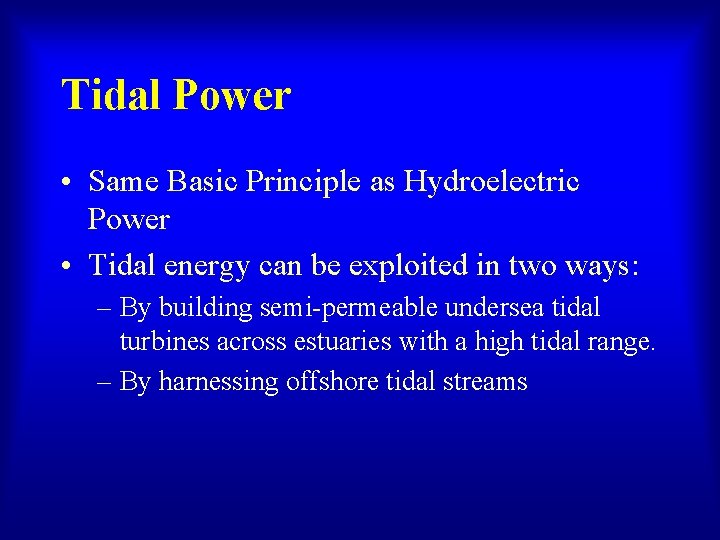 Tidal Power • Same Basic Principle as Hydroelectric Power • Tidal energy can be