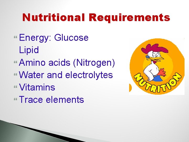 Nutritional Requirements Energy: Glucose Lipid Amino acids (Nitrogen) Water and electrolytes Vitamins Trace elements