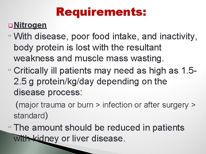 Requirements: q Nitrogen With disease, poor food intake, and inactivity, body protein is lost