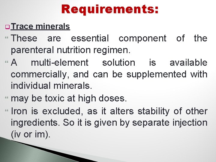 Requirements: q Trace minerals These are essential component of the parenteral nutrition regimen. A