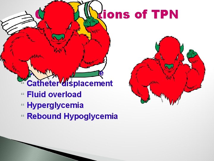 Complications of TPN Sepsis Pneumothorax Air embolism Clotted catheter line Catheter displacement Fluid overload