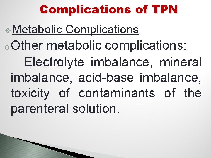 Complications of TPN v. Metabolic o Other Complications metabolic complications: Electrolyte imbalance, mineral imbalance,