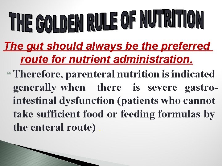 The gut should always be the preferred route for nutrient administration. Therefore, parenteral nutrition