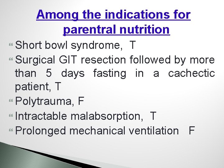 Among the indications for parentral nutrition Short bowl syndrome, T Surgical GIT resection followed