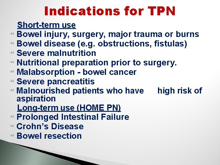 Indications for TPN Short-term use Bowel injury, surgery, major trauma or burns Bowel disease