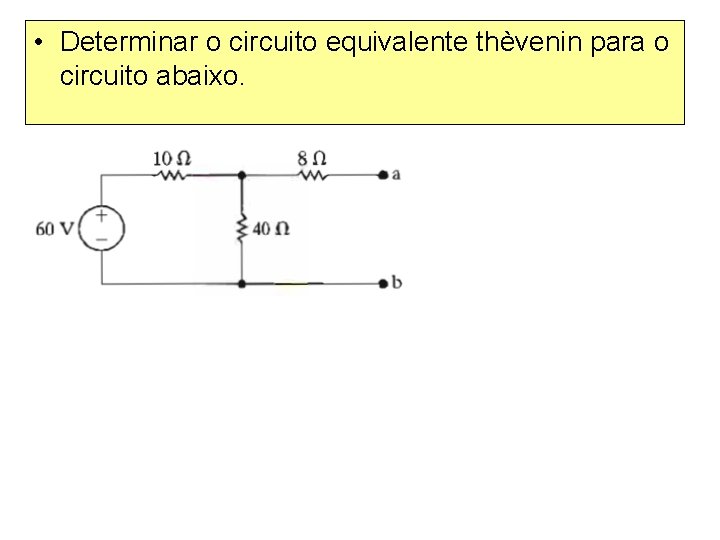  • Determinar o circuito equivalente thèvenin para o circuito abaixo. 