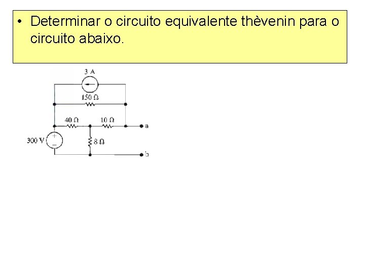  • Determinar o circuito equivalente thèvenin para o circuito abaixo. 