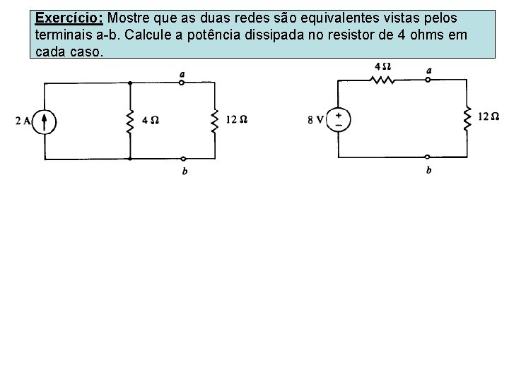 Exercício: Mostre que as duas redes são equivalentes vistas pelos terminais a-b. Calcule a