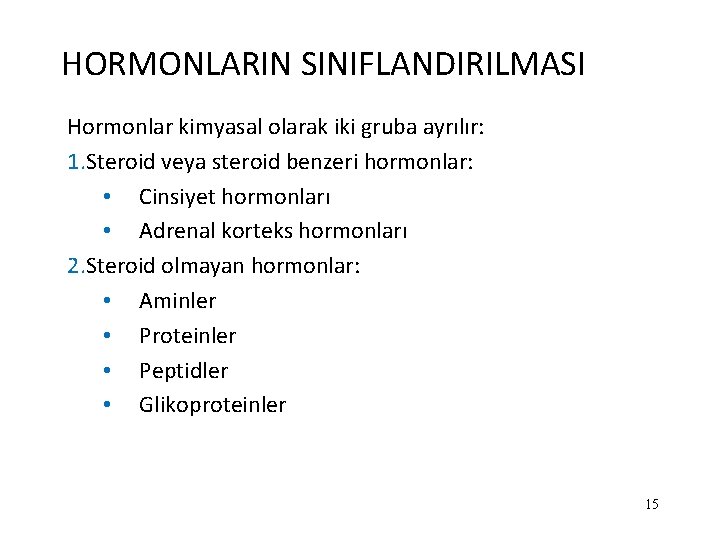 HORMONLARIN SINIFLANDIRILMASI Hormonlar kimyasal olarak iki gruba ayrılır: 1. Steroid veya steroid benzeri hormonlar: HORMONLARIN SINIFLANDIRILMASI Hormonlar kimyasal olarak iki gruba ayrılır: 1. Steroid veya steroid benzeri hormonlar: