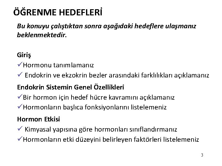 ÖĞRENME HEDEFLERİ Bu konuyu çalıştıktan sonra aşağıdaki hedeflere ulaşmanız beklenmektedir. Giriş üHormonu tanımlamanız ü ÖĞRENME HEDEFLERİ Bu konuyu çalıştıktan sonra aşağıdaki hedeflere ulaşmanız beklenmektedir. Giriş üHormonu tanımlamanız ü