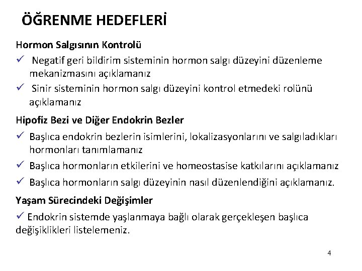ÖĞRENME HEDEFLERİ Hormon Salgısının Kontrolü ü Negatif geri bildirim sisteminin hormon salgı düzeyini düzenleme ÖĞRENME HEDEFLERİ Hormon Salgısının Kontrolü ü Negatif geri bildirim sisteminin hormon salgı düzeyini düzenleme