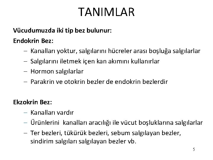 TANIMLAR Vücudumuzda iki tip bez bulunur: Endokrin Bez: – Kanalları yoktur, salgılarını hücreler arası TANIMLAR Vücudumuzda iki tip bez bulunur: Endokrin Bez: – Kanalları yoktur, salgılarını hücreler arası
