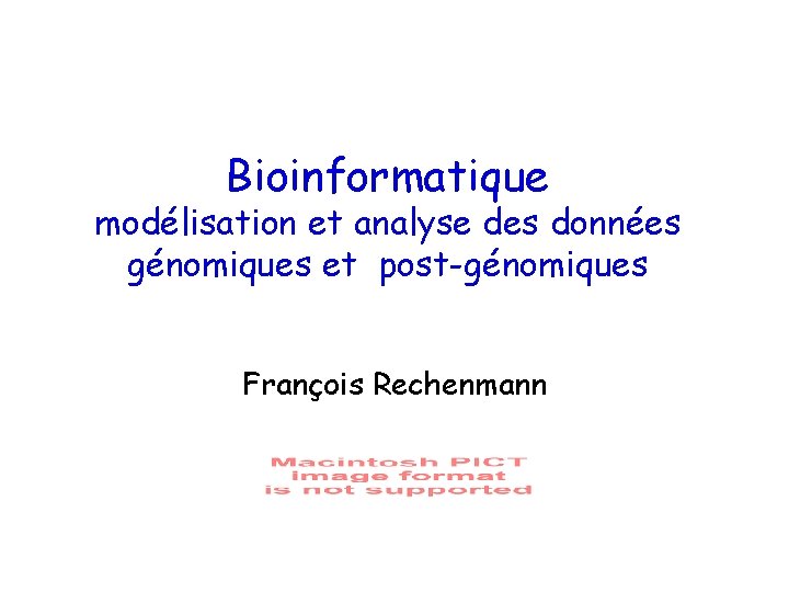 Bioinformatique modélisation et analyse des données génomiques et post-génomiques François Rechenmann 