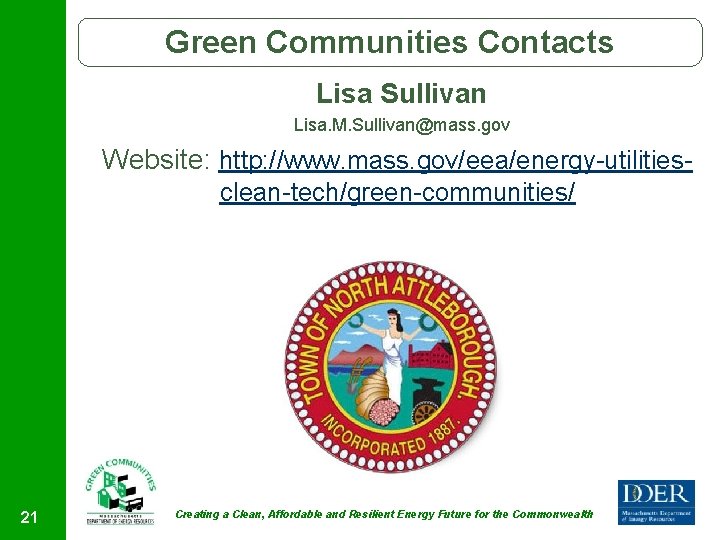 Green Communities Contacts Lisa Sullivan Lisa. M. Sullivan@mass. gov Website: http: //www. mass. gov/eea/energy-utilitiesclean-tech/green-communities/