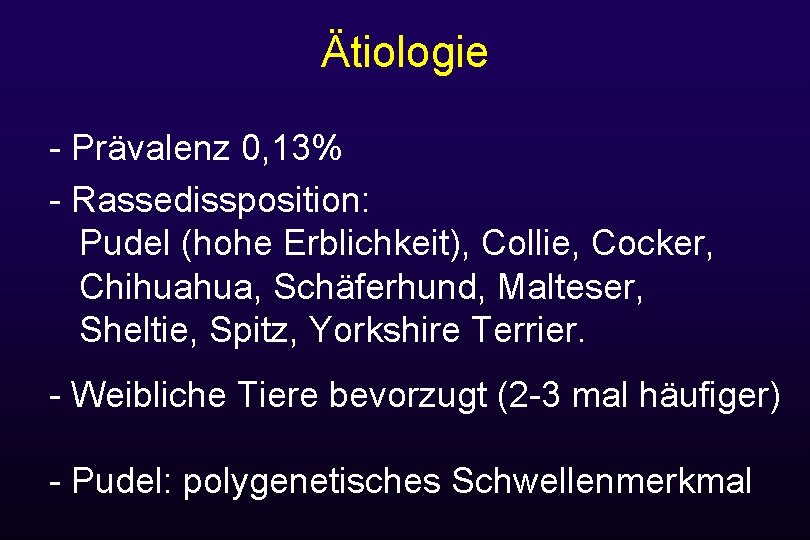 Ätiologie - Prävalenz 0, 13% - Rassedissposition: Pudel (hohe Erblichkeit), Collie, Cocker, Chihuahua, Schäferhund,