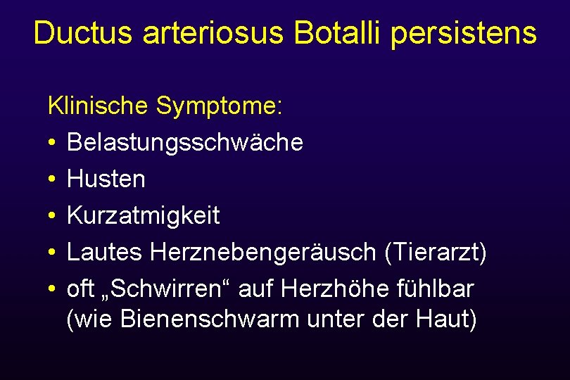 Ductus arteriosus Botalli persistens Klinische Symptome: • Belastungsschwäche • Husten • Kurzatmigkeit • Lautes