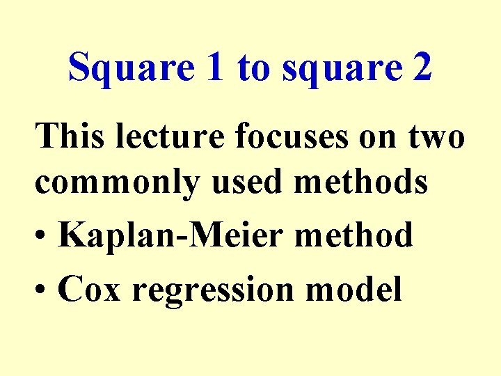 Square 1 to square 2 This lecture focuses on two commonly used methods •