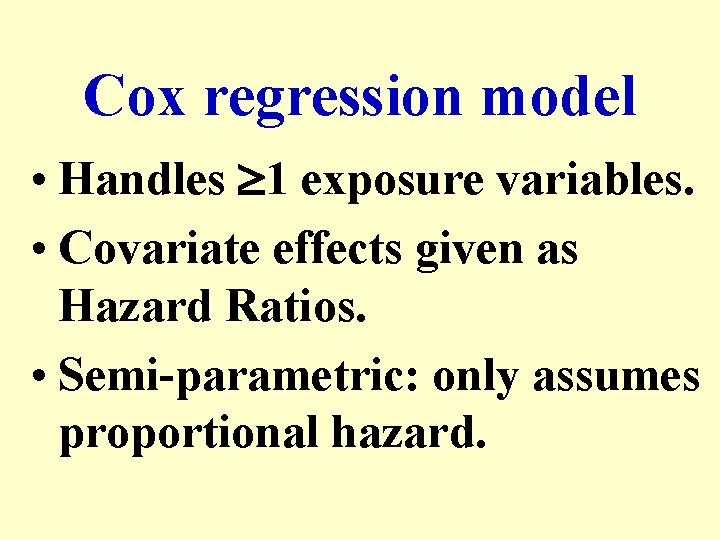 Cox regression model • Handles 1 exposure variables. • Covariate effects given as Hazard